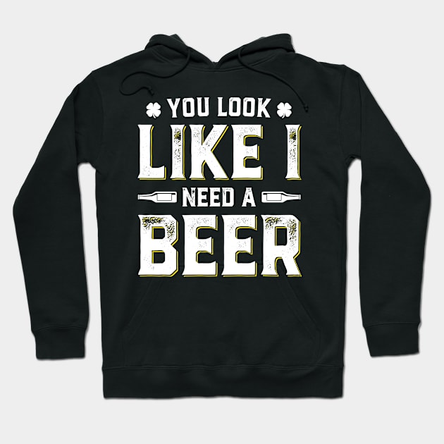 You Look Like I Need A Beer Funny St. Patrick's Day Hoodie by trendingoriginals